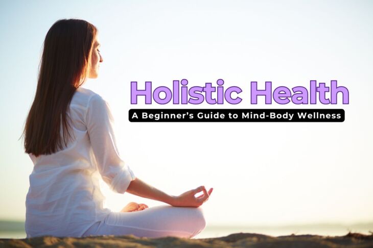 What Is Holistic Health? A Beginner’s Guide to Mind-Body Wellness