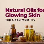 Natural Oils for Glowing Skin: Top 5 You Must Try