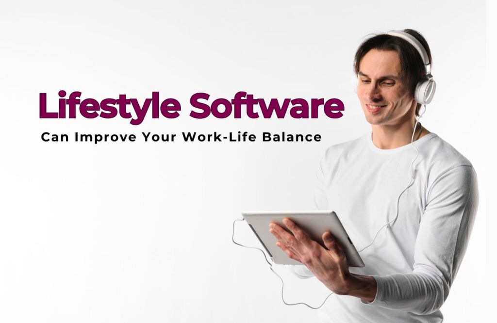 How Lifestyle Software Can Improve Your Work-Life Balance
