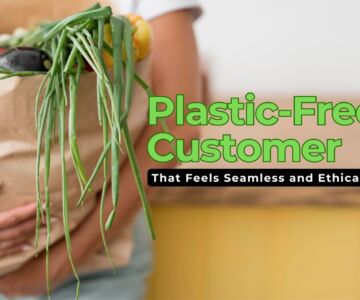 How to Create a Plastic-Free Customer Experience That Feels Seamless and Ethical