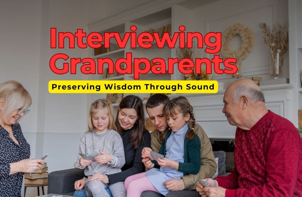 Interviewing Grandparents: Preserving Wisdom Through Sound