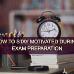 Stay Motivated During Exam Preparation